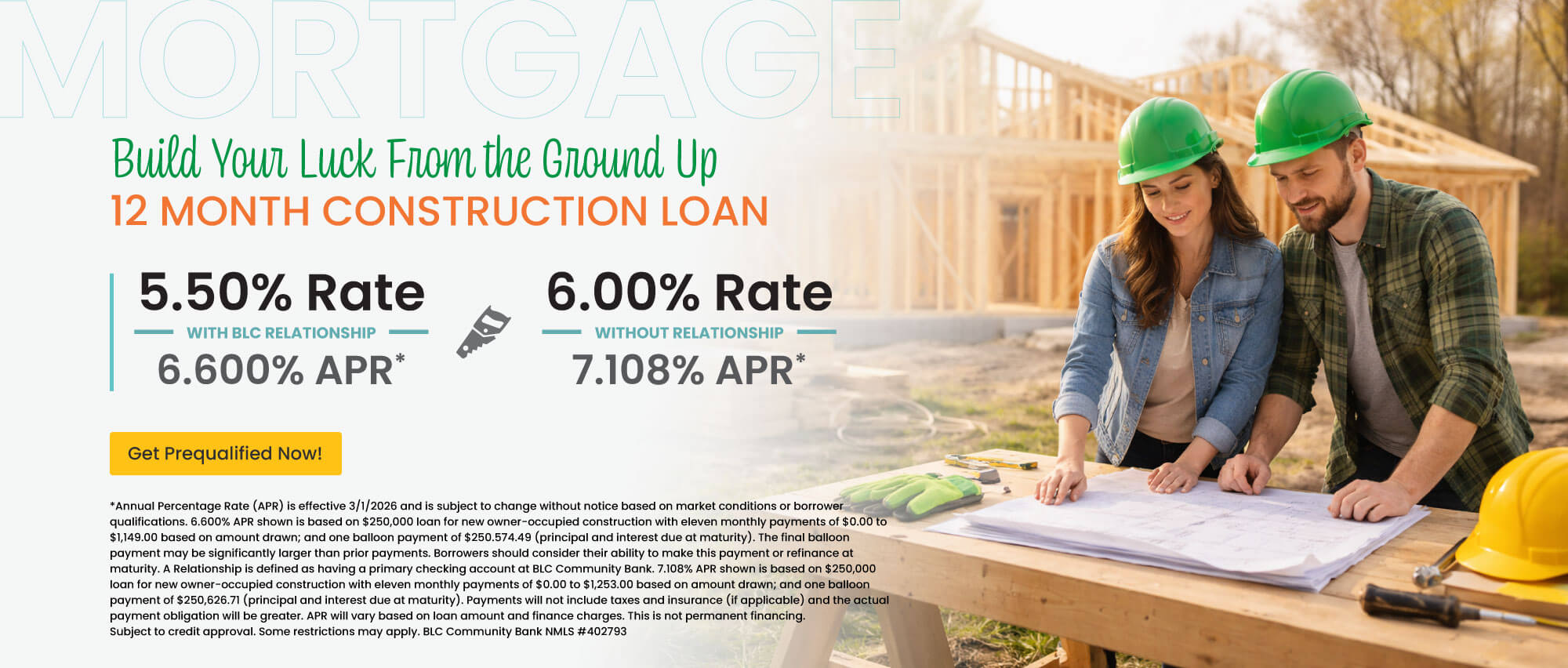 12 month construction loan. 5.50% Rate | 6.600% APR with BLC relationship. 6.00% Rate | 7.108% APR without relationship. Get prequalified now!
