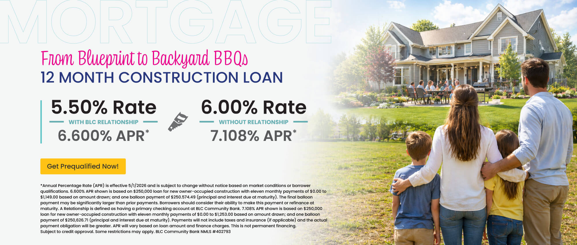 12 month construction loan. 5.50% Rate | 6.600% APR with BLC relationship. 6.00% Rate | 7.108% APR without relationship. Get prequalified now!
