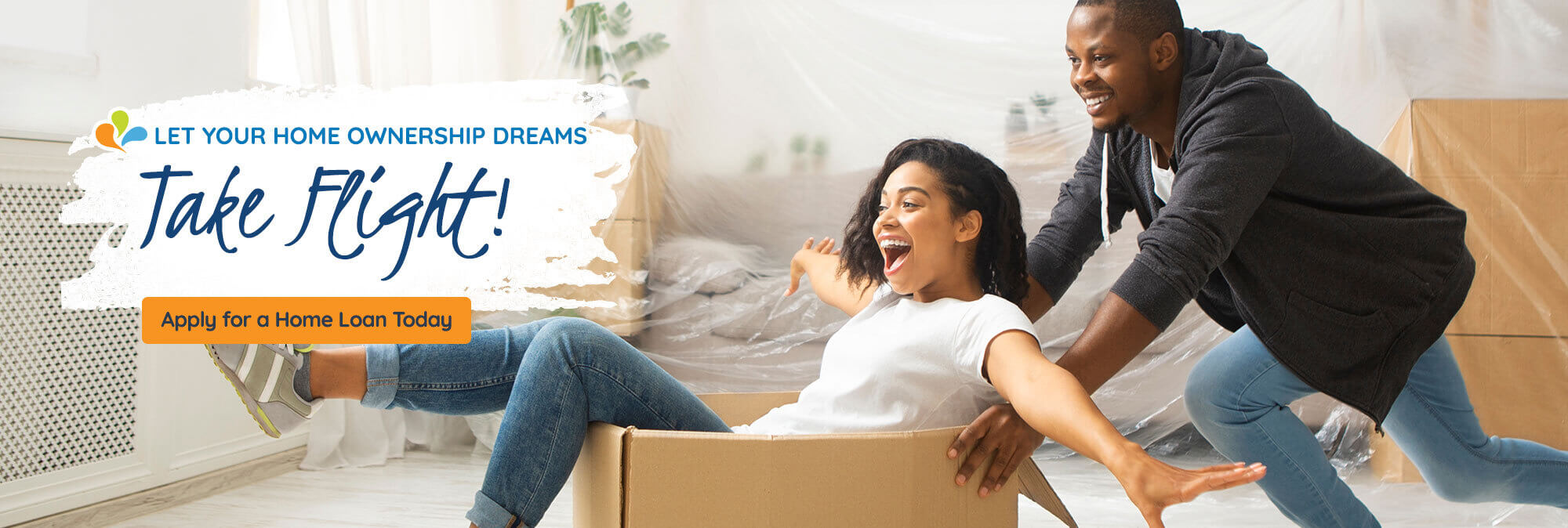 Let your home ownership dreams take flight! Apply for a home loan today!