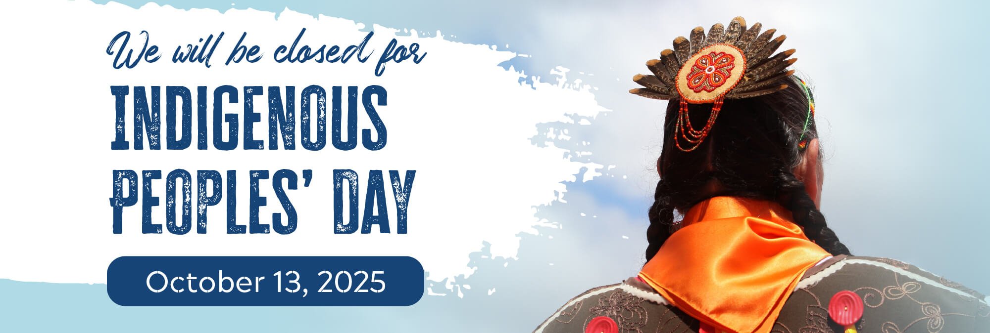 We will be closed for Indigenous Peoples' Day October 13, 2025