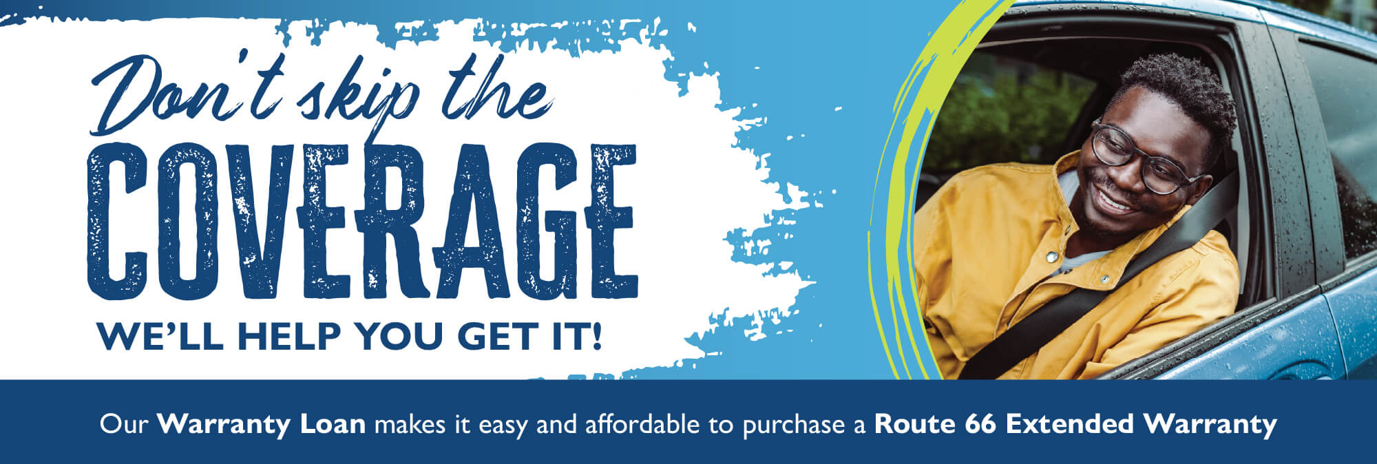 Don't Skip the Coverage - We'll help you get it! Our Warranty Loan makes it easy and affordable to purchase a Route 66 Extended Warranty