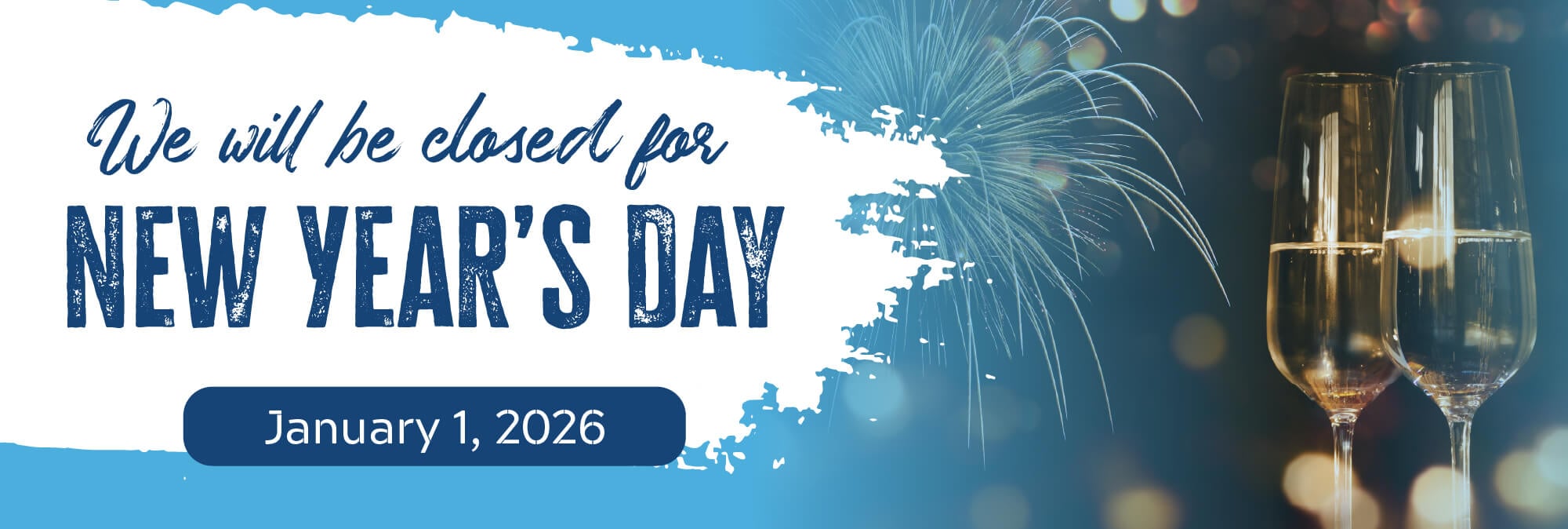 We will be closed for New Year's Day January 1, 2026