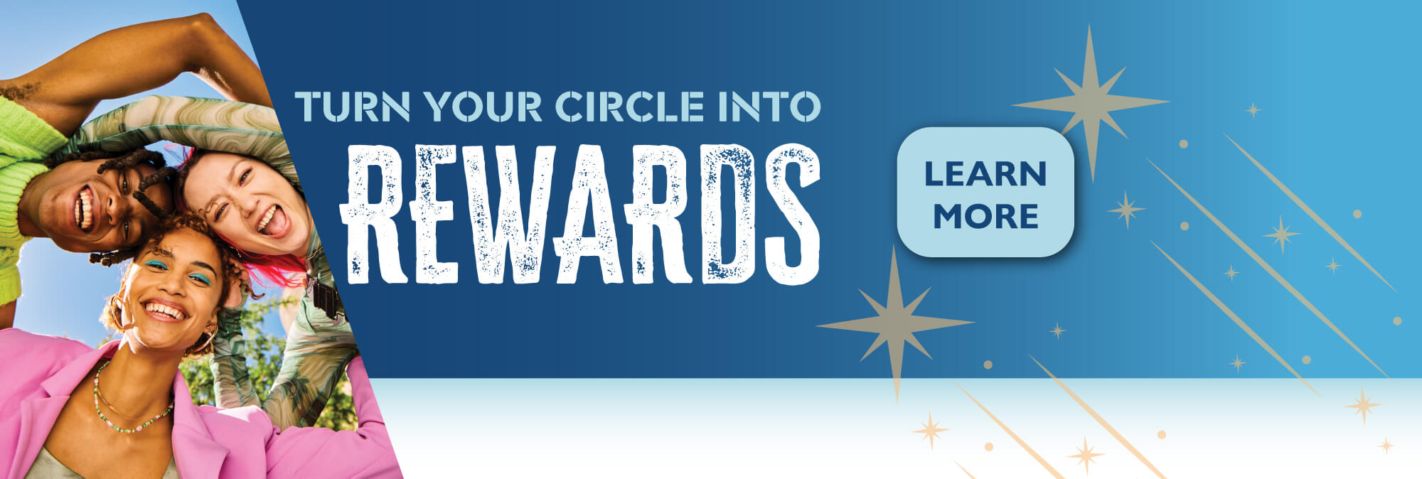 Turn Your Circle into REWARDS you get $25* they get $25*