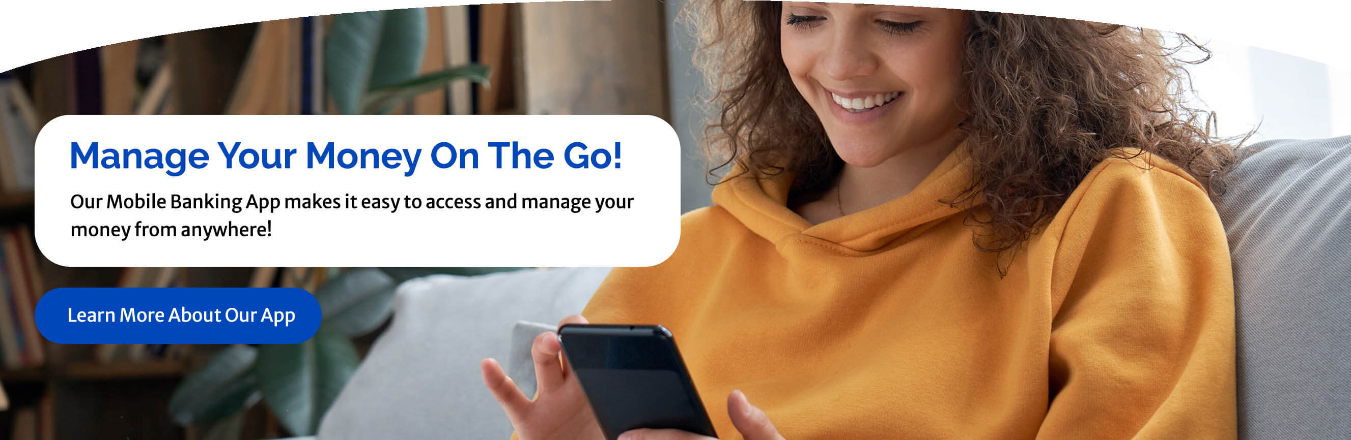 Manage your money on the go! Click here to learn more about our app.