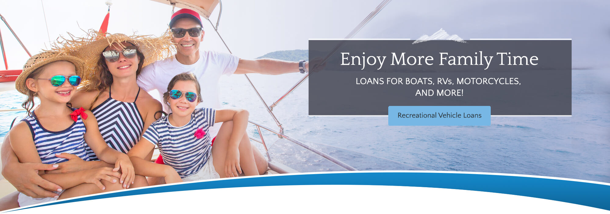 Enjoy More Family Time.  Loans for Boats, RVs, Motorcycles, and More!