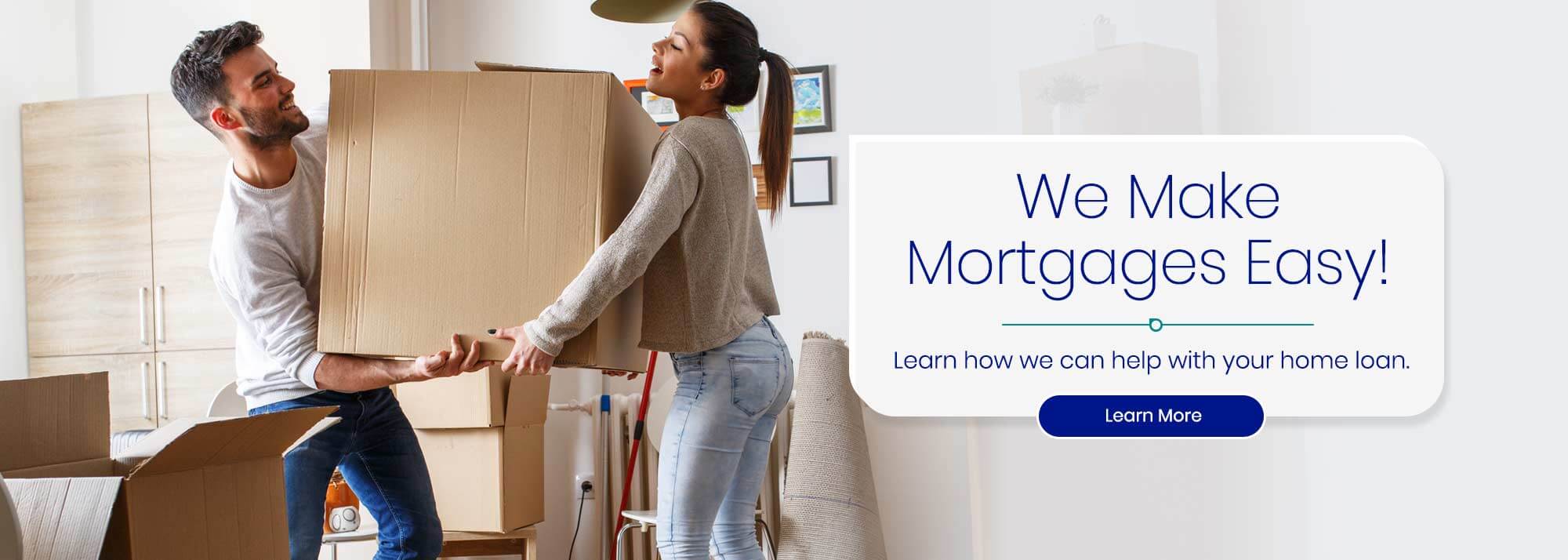 We make mortgages easy! Learn how we can help with your home loan. learn more