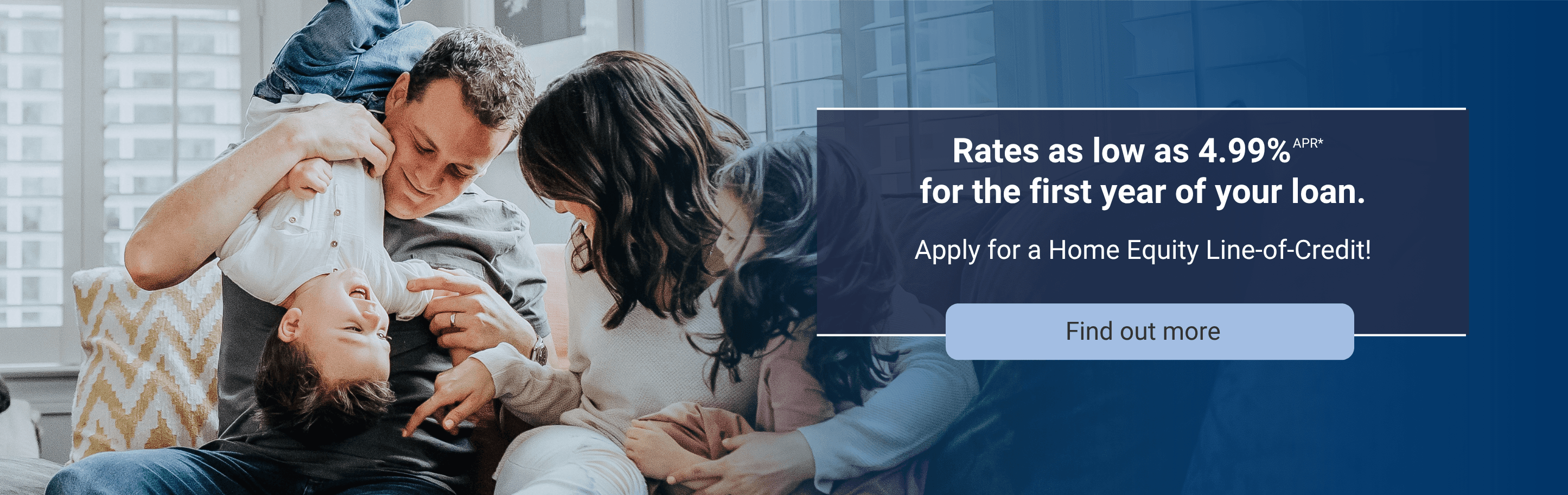 Rates as low as 4.99% APR* for the first year of your loan.