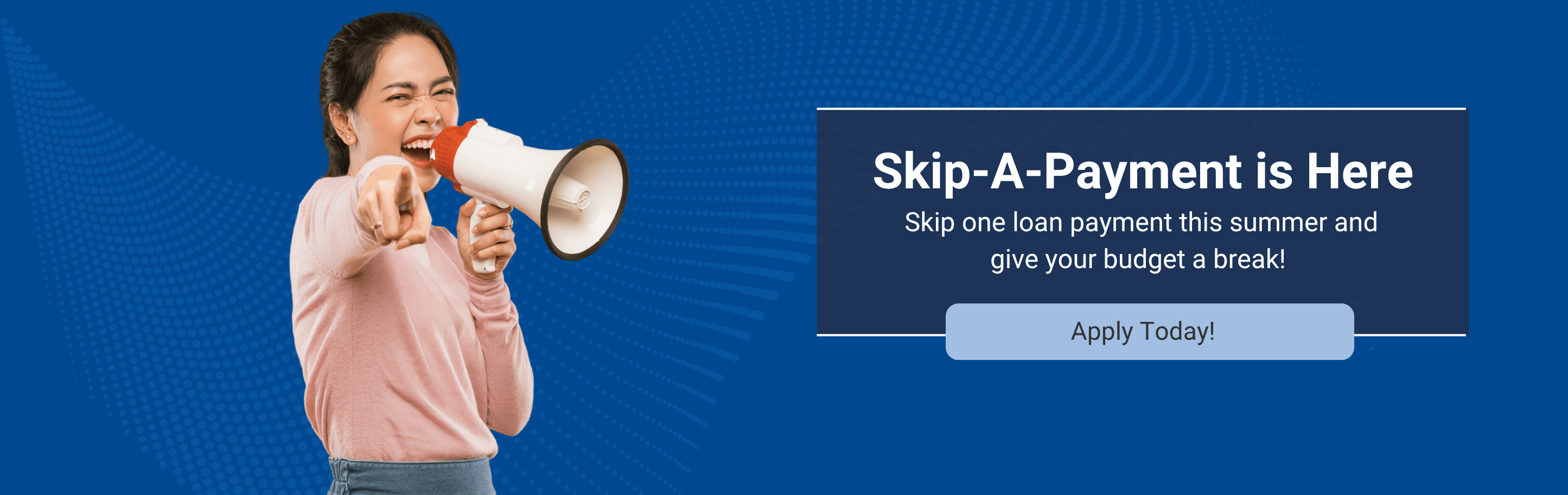 Skip-A-Payment is here! Skip your loan payment this summer.  Apply today!