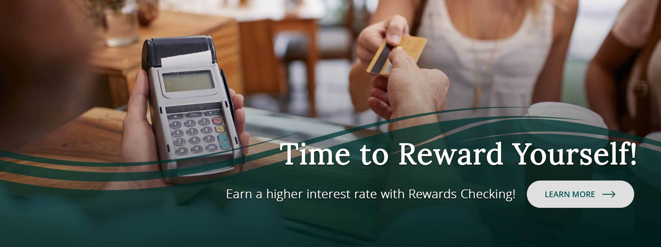 Time to Reward Yourself! Earn a higher interest rate with Rewards Checking! Learn More.