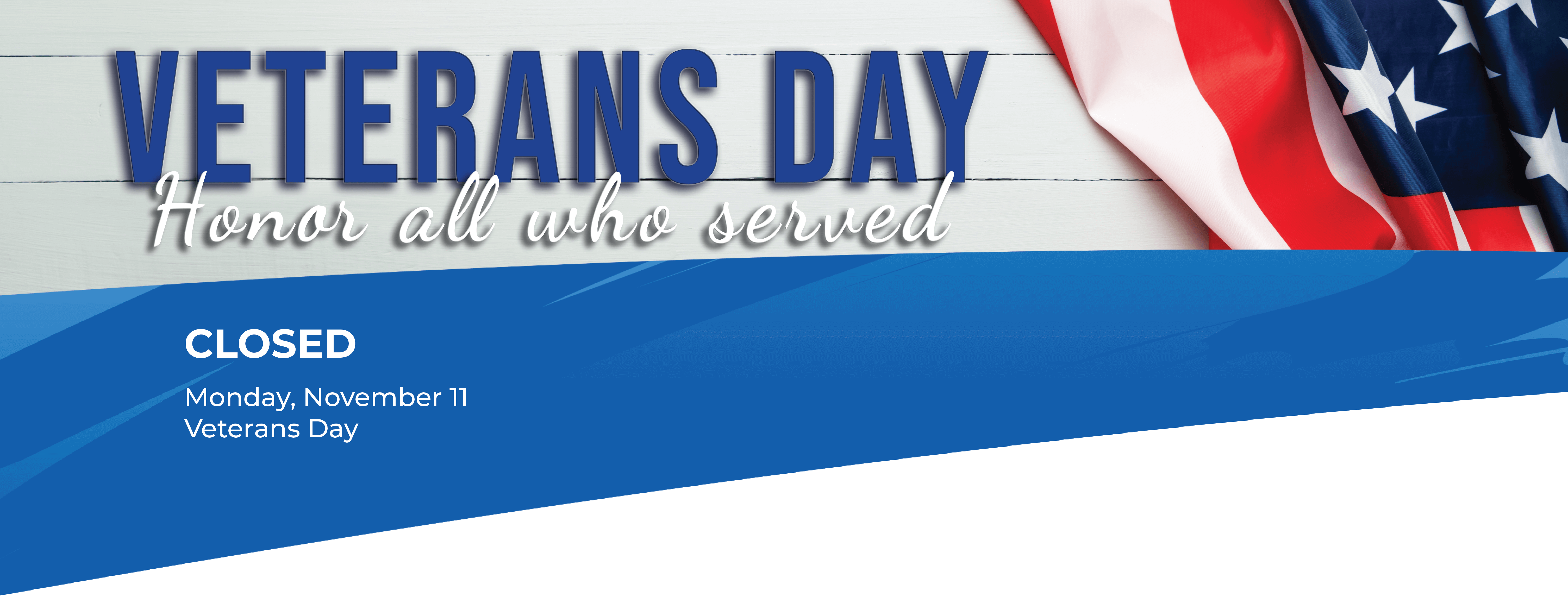 We will be closed Monday, November 11 in observance of Veterans Day.