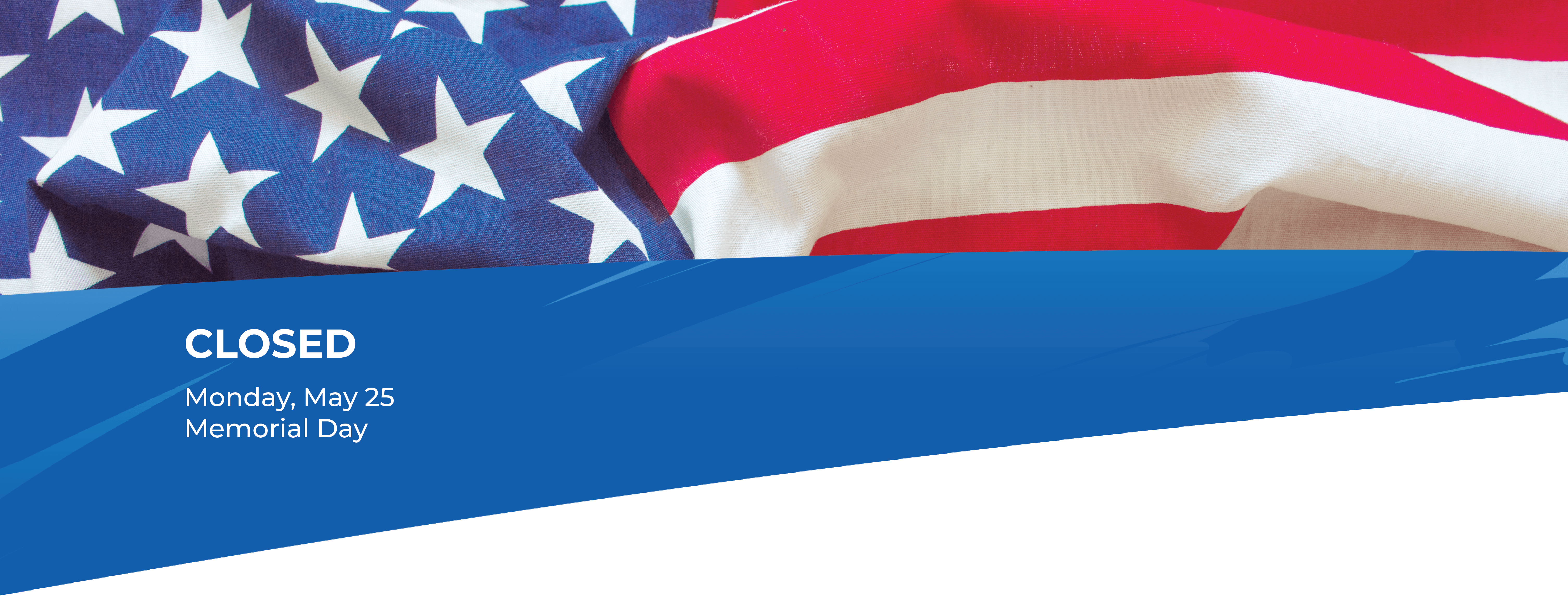 We will be closed Monday, May 25th in observance of Memorial Day