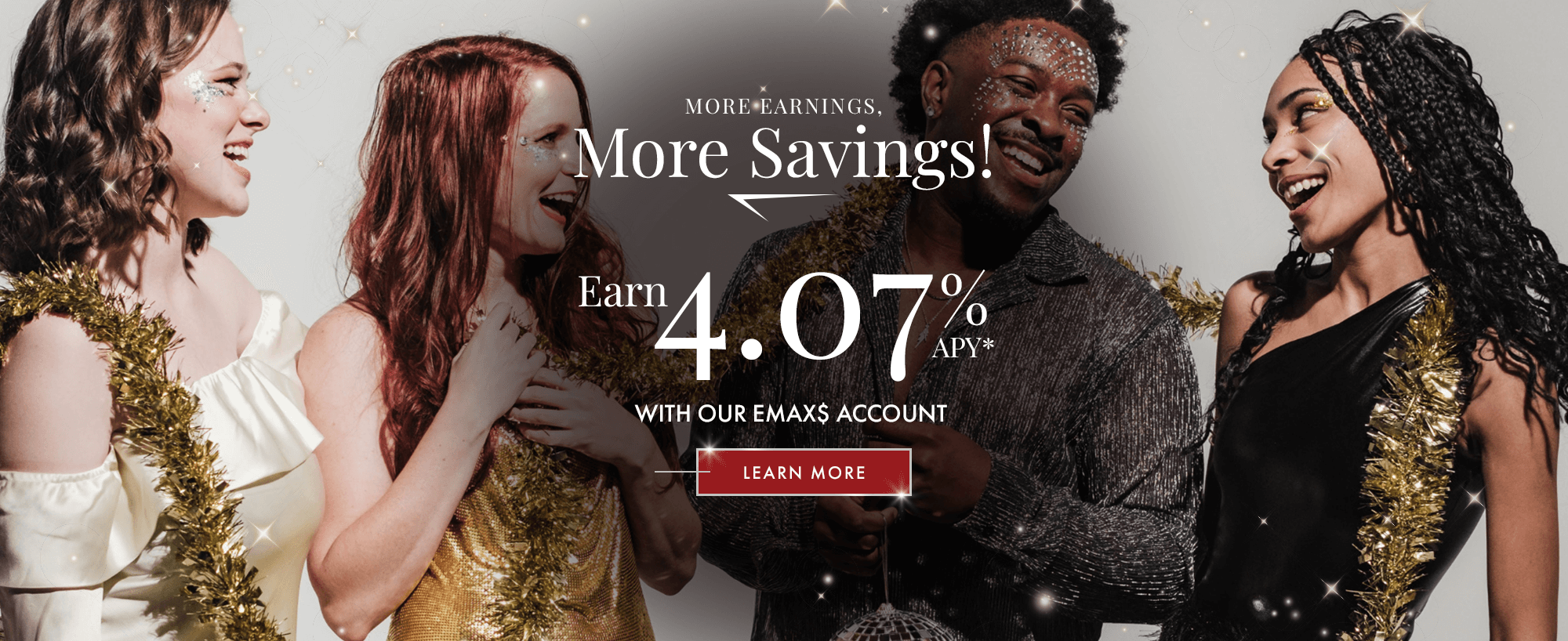 More Earnings, More Savings! Earn 4.07% APY With Our eMax$ Account! Learn More!