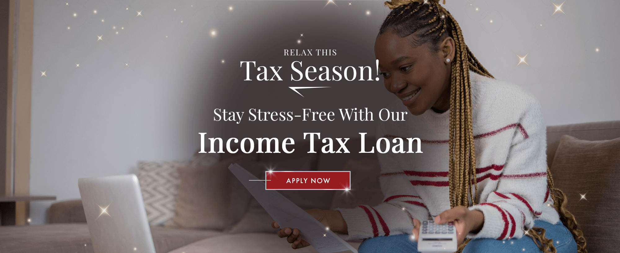 Relax This Tax Season! Breathe Easy With Our Income Tax Loan. Apply Now!