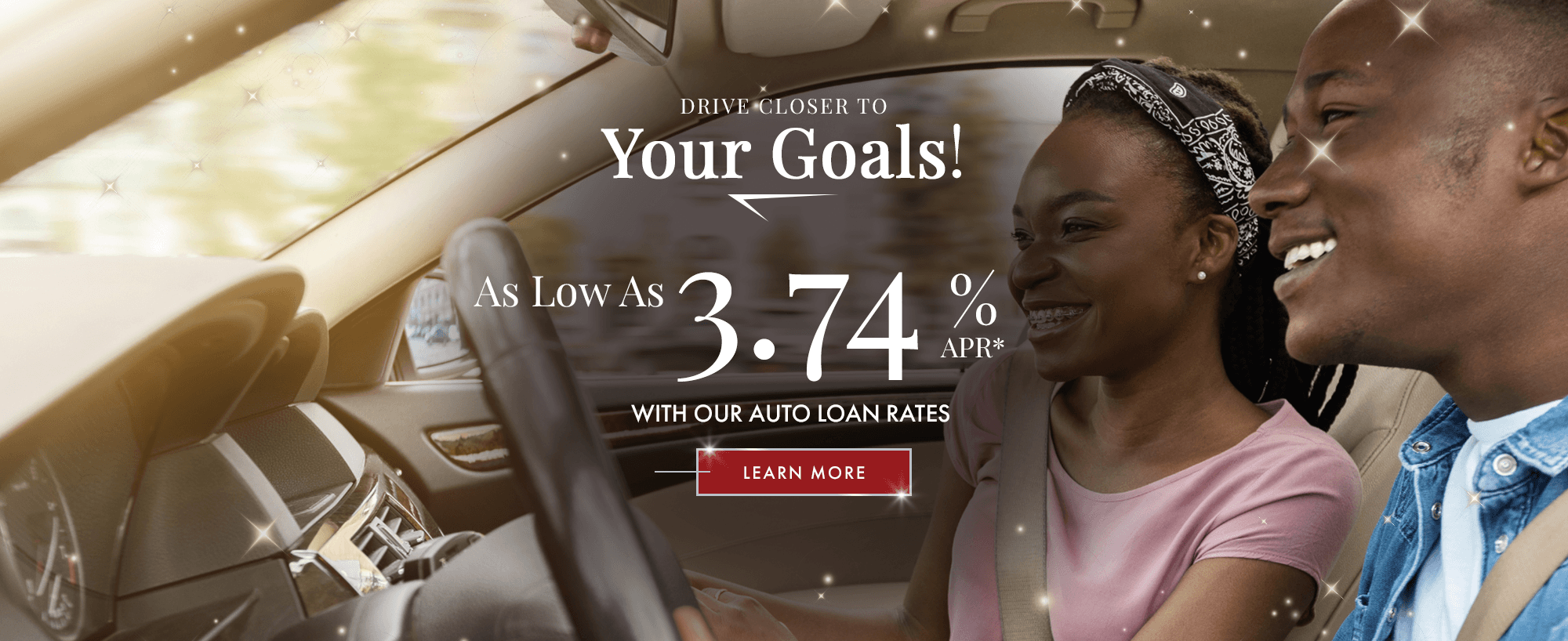 Drive Closer To Your Goals! As Low As 3.74% APR With Our Auto Loan Rates.