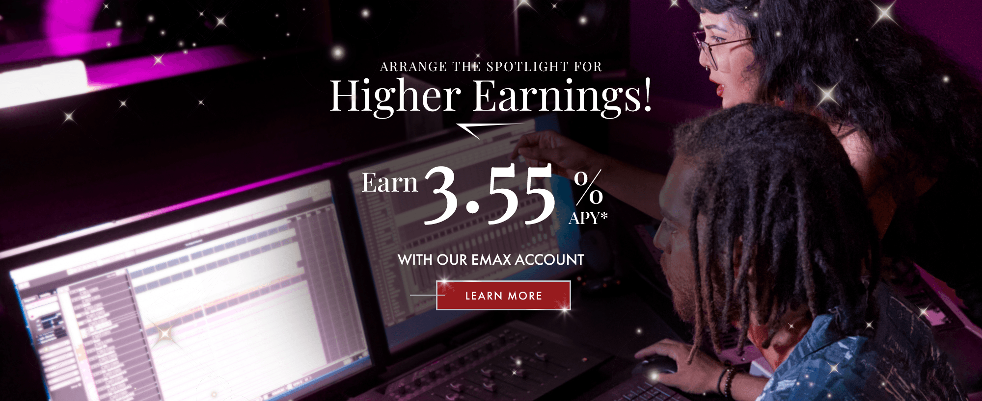 Arrange The Spotlight For Higher Earnings! Earn 3.55% APY With Our eMax Account! Learn More!
